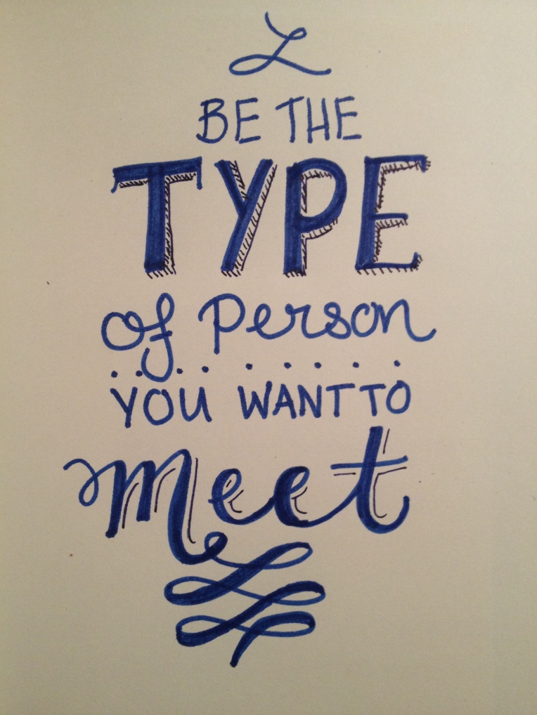 be the type of person you want to meet| by MEGAN HILLMAN