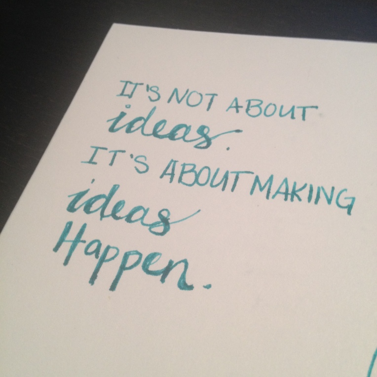 it's not about ideas. it's about making ideas happen. | by MEGAN HILLMAN