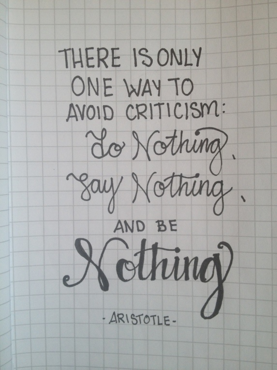 there is only one way to avoid criticism: do nothing, say nothing and be nothing | by MEGAN HILLMAN